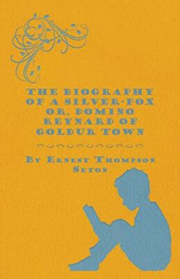 Seton - Biography of a Silver-Fox  Or Domino Reynard of Goldur Town - - X555z
