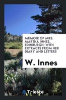 W. Innes | Memoir Of Mrs. Martha Innes, Edinburgh; With Extracts From Her...