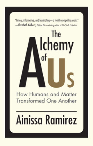 Thumbnail - The Alchemy Of Us: How Humans And Matter Transformed One Another