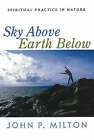 Sky Above, Earth Below: Spiritual Practice in Nature by John P. Milton (Paperback, 2006)