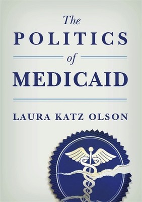 The Politics of Medicaid by Olson, Laura Katz [Hardcover]