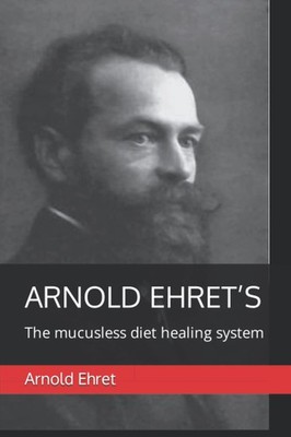 Arnold Ehret s ''The Mucusless Diet Healing System'' 