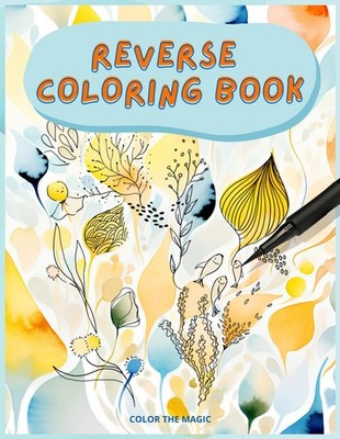 Reverse Coloring Book: Watercolor Art for Adults, Teens, and Kids Providing ...