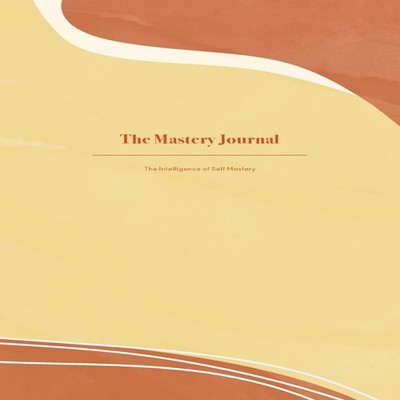 The Mastery Journal The Intelligence of Self Mastery Stella Petro