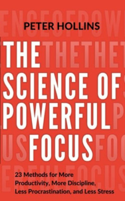 The Science of Powerful Focus: 23 Methods for More Prod - Paperback NEW Hollins,