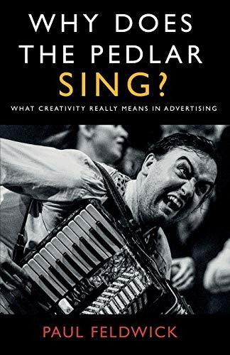 Why Does The Pedlar Sing?: What Creativity Really Means in Advertising by Paul - Image 5