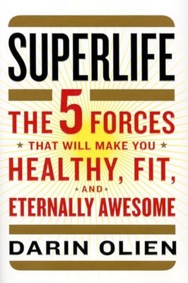SuperLife: The 5 Forces That Will Make You Healthy, Fit, and ... by Olien, Darin