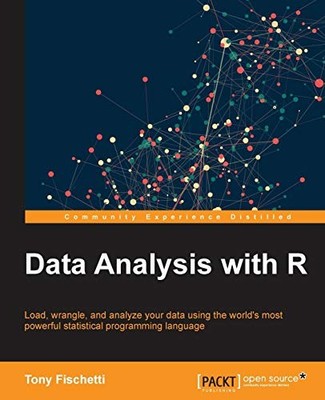 DATA ANALYSIS WITH R: LOAD, WRANGLE, AND ANALYZE YOUR DATA By Tony Fischetti