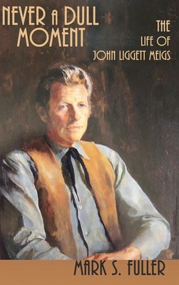 Never a Dull Moment | The Life of John Liggett Meigs | Mark S. Fuller | Buch