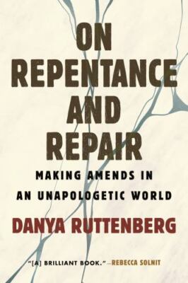 On Repentance and Repair: Making Amends in an Unapologetic World by Ruttenberg,