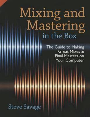Mixing and Mastering In the Box : The Guide to Making Great Mixes and Final M...