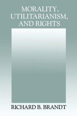 Morality, Utilitarianism, and Rights - Paperback NEW Brandt, Richard 09/11/1992