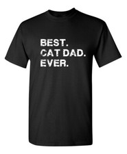 Best Cat Dad Ever Sarcastic Humor Graphic Novelty Funny T Shirt