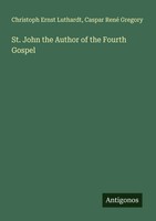 Christoph Ernst Luthardt (U. A.) | St. John The Author Of The Fourth Gospel