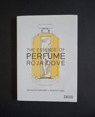 The Essence of Perfume: The Master Perfumer's Definitive Guide; Roja Dove