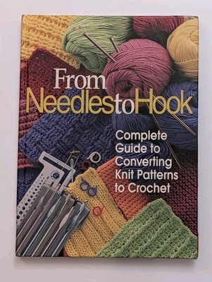 From Needles to Hook Complete Guide Converting Knit Patterns to Crochet HC Book^