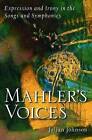 Mahler's Voices: Expression and Irony in the Songs and Symphonies by Julian Johnson (Hardback, 2009)
