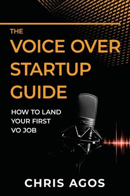 The Voice Over Startup Guide: How to Land Your First VO Job (The Voice Over ...
