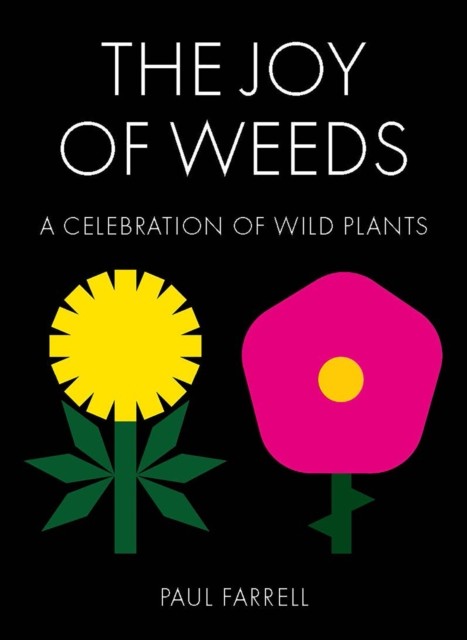 The Joy of Weeds A Celebration of Wild Plants by Paul Farrell (Hardback Book)
