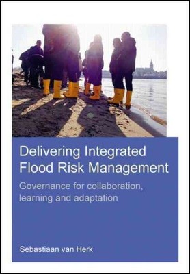 Delivering Integrated Flood Risk Management : Governance for collaboration, l...