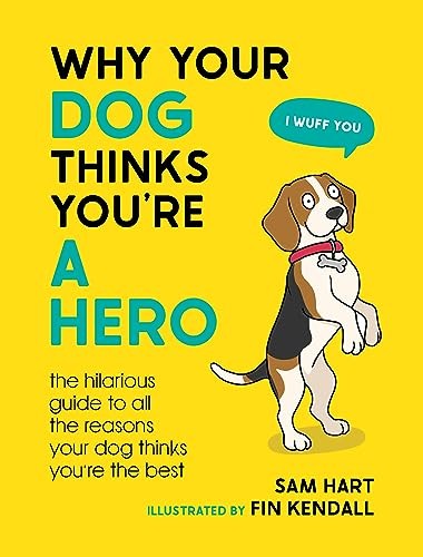 Why Your Dog Thinks You're a Hero: The Hilarious Guide to All th