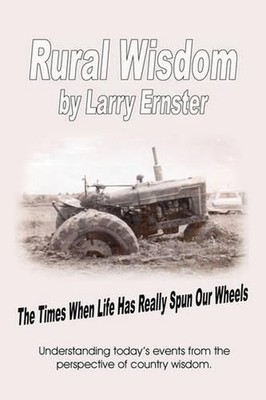 Rural Wisdom: The Times When Life Has Really Spun Our Wheels by Larry Ernster (E