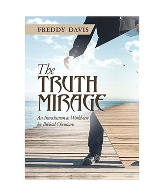The Truth Mirage: An Introduction to Worldview for Biblical Christians: An Intro