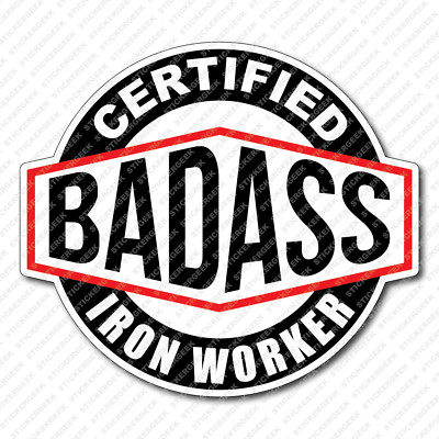 Certified Bad Ass IRON WORKER Hard Hat Water Bottle Hydro Toolbox Laptop Sticker