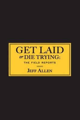 Get Laid or Die Trying : The Field Reports Paperback Jeff Allen
