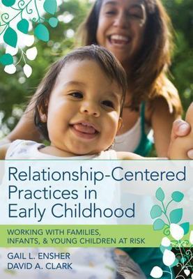 Relationship-Centered Practices in Early Childhood : Working with Families,...