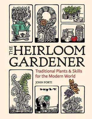Heirloom Gardener: Traditional Plants and Skills for the Modern World by John Fo