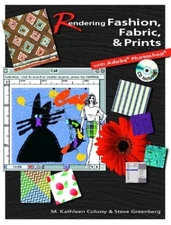 RENDERING FASHION, FABRIC AND PRINTS WITH ADOBE PHOTOSHOP By M. Kathleen Colussy