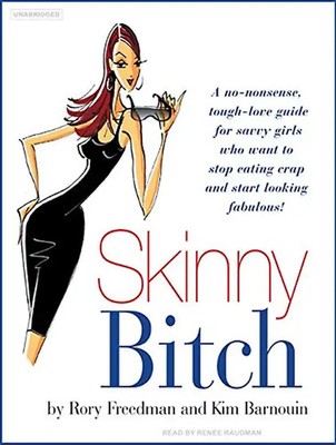 Skinny Bitch: A No-Nonsense, Tough-Love Guide for Savvy Girls Who Want to Stop E
