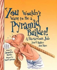 You Wouldn't Want to Be a Pyramid Builder! : A Hazardous Job You'