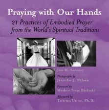 Praying with Our Hands: 21 Practices of Embodied Prayer from the World's Spiritu