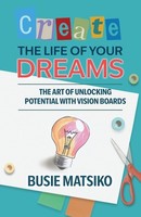 Create The Life Of Your Dreams ~ Busie Matsiko ~ 9798218622589