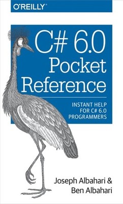 C# 6.0 Pocket Reference: Instant Help for C# 6.0 Programmers by Albahari, Joseph
