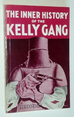 Inner History of the Kelly Gang JJ Kenneally Bushranger Australian Bush Frontier