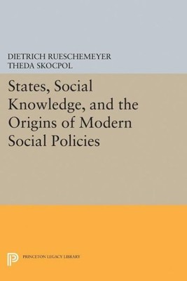 States, Social Knowledge, and the Origins of Modern Social Policies, Hardcove...