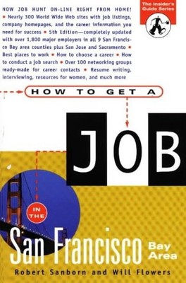 HOW TO GET A JOB IN THE SAN FRANCISCO BAY AREA By Robert Sanborn & Will Flowers