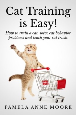Cat Training Is Easy!: How to train a cat, solve cat be - Paperback NEW Moore, P