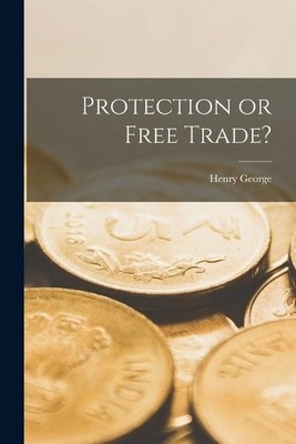 Henry 1839-1897 George Protection or Free Trade? [microform] (Taschenbuch)