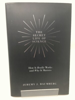 The Secret Life of Science: How It Really Works and Why It Matters