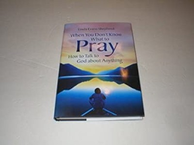 When You Don't Know What to Pray. How to talk to God about Anythi
