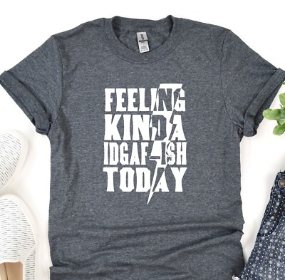 Feeling Kinda Idgaf-ish Today Shirt, Positive Vibes Tee, Gift T-Shirt, Oversized