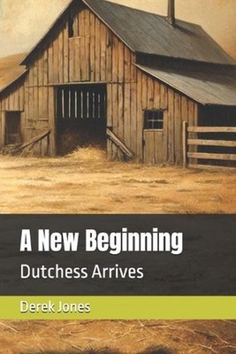 A New Beginning: Dutchess Arrives by Derek Jones Paperback Book