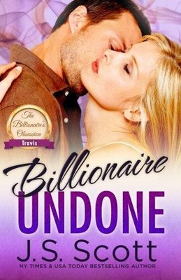 Billionaire Undone: The Billionaire's Obsession ~ Travis:... - Scott, J. S.