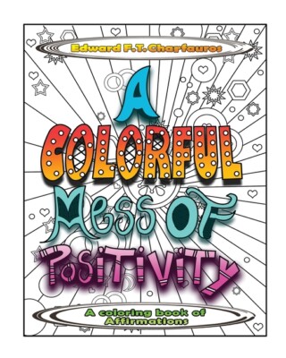 A Colorful Mess Of Positivity: A Coloring Book Of Affirmations