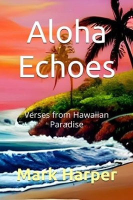 Aloha Echoes Verses from Hawaiian Paradise -  NEW MARK. HARPER 2023-06-12
