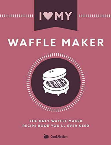 I Love My Waffle Maker: The Only Waffle Maker Recipe Book You'l... by CookNation - Picture 1 of 2